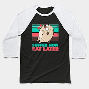 Suffer now Eat later Baseball T-Shirt